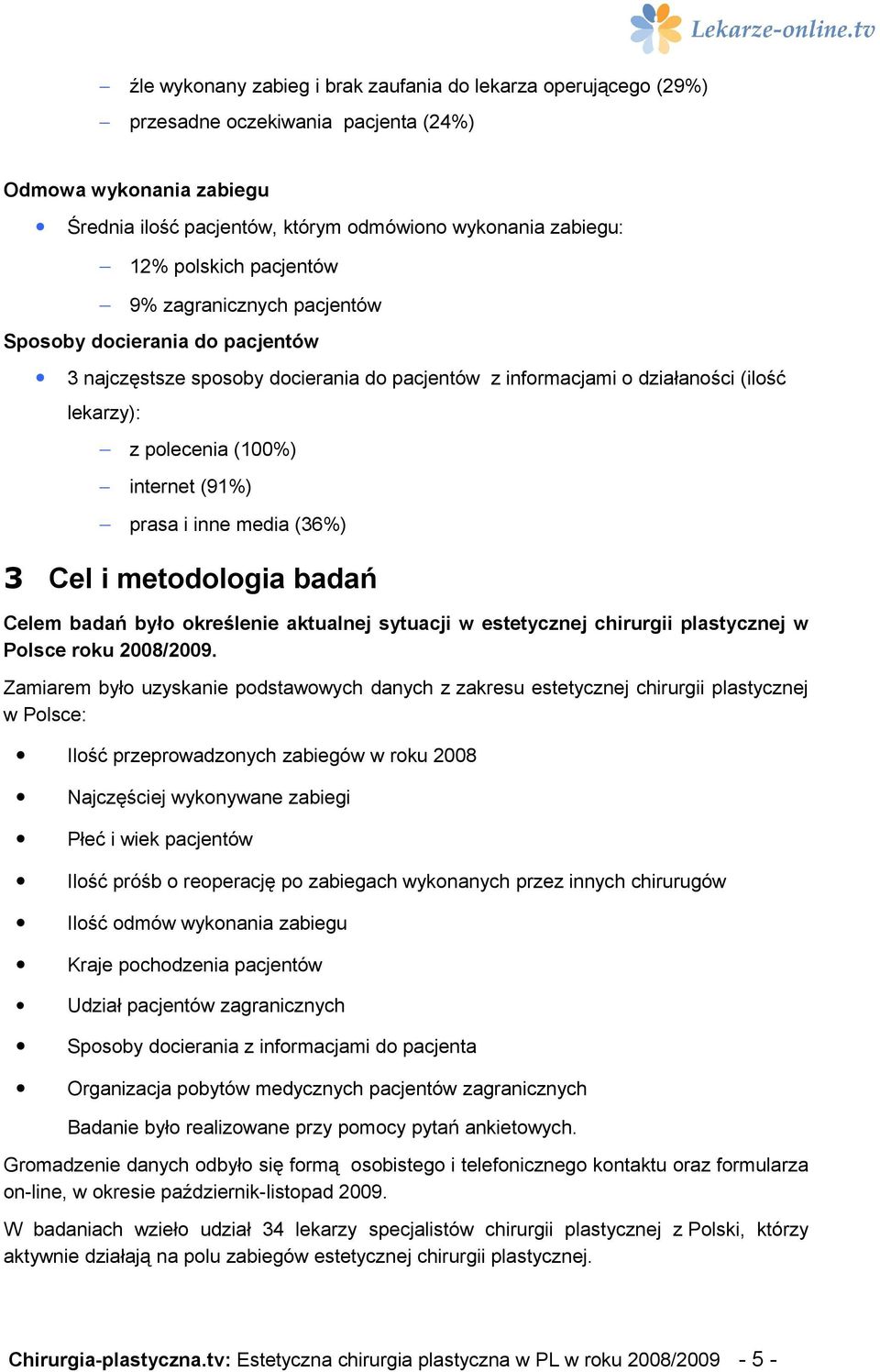 (91%) prasa i inne media (36%) 3 Cel i metodologia badań Celem badań było określenie aktualnej sytuacji w estetycznej chirurgii plastycznej w Polsce roku 2008/2009.