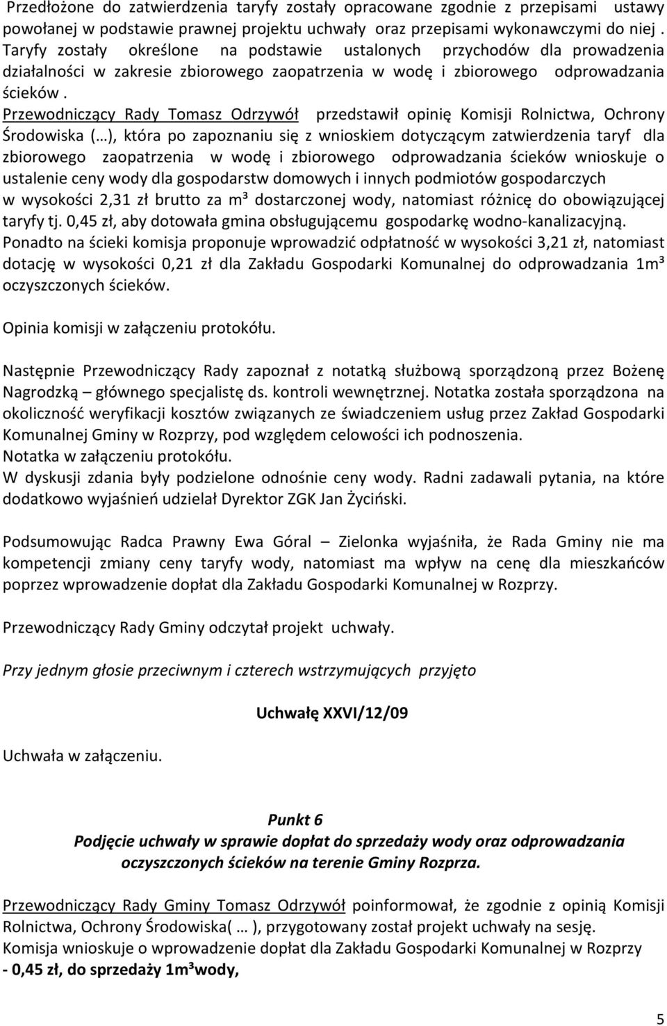 Przewodniczący Rady Tomasz Odrzywół przedstawił opinię Komisji Rolnictwa, Ochrony Środowiska ( ), która po zapoznaniu się z wnioskiem dotyczącym zatwierdzenia taryf dla zbiorowego zaopatrzenia w wodę