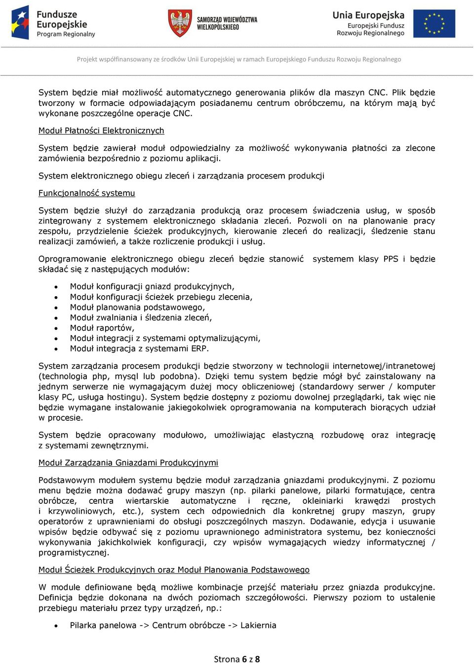 Moduł Płatności Elektronicznych System będzie zawierał moduł odpowiedzialny za możliwość wykonywania płatności za zlecone zamówienia bezpośrednio z poziomu aplikacji.