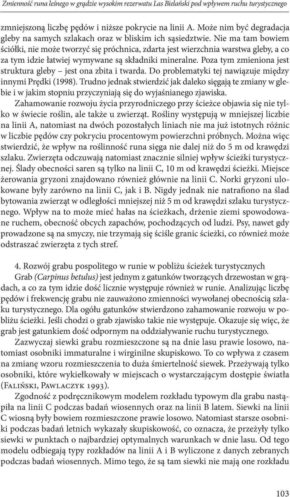 Nie ma tam bowiem ściółki, nie może tworzyć się próchnica, zdarta jest wierzchnia warstwa gleby, a co za tym idzie łatwiej wymywane są składniki mineralne.