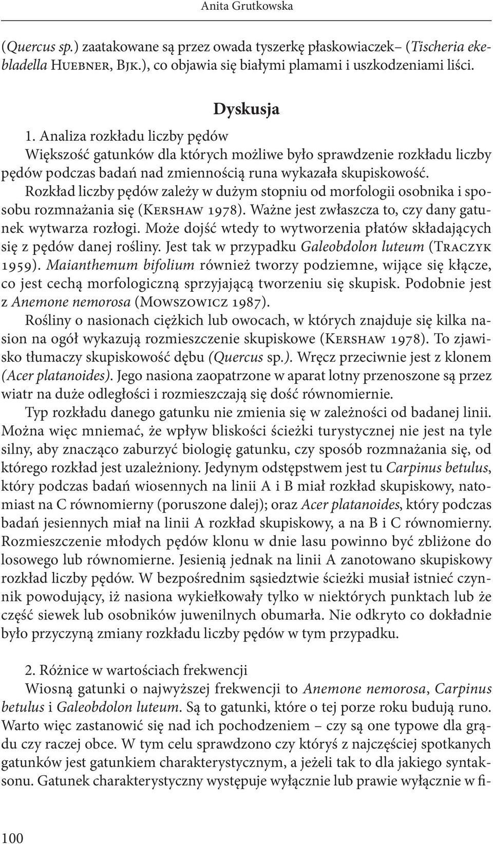 Rozkład liczby pędów zależy w dużym stopniu od morfologii osobnika i sposobu rozmnażania się (Kershaw 1978). Ważne jest zwłaszcza to, czy dany gatunek wytwarza rozłogi.