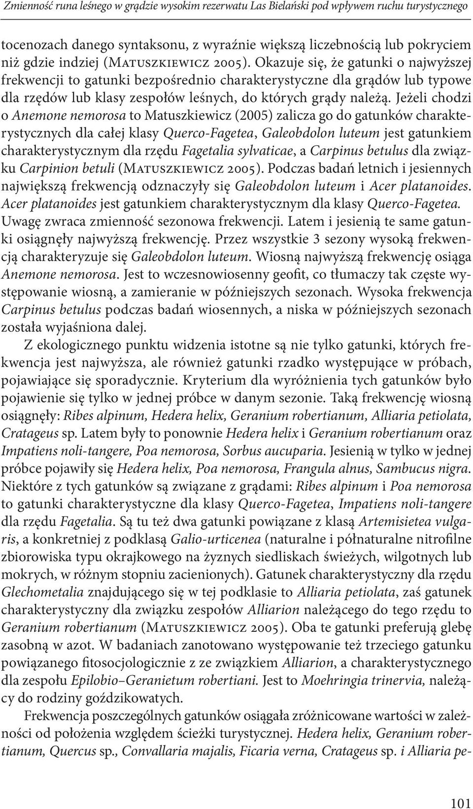 Jeżeli chodzi o Anemone nemorosa to Matuszkiewicz (2005) zalicza go do gatunków charakterystycznych dla całej klasy Querco-Fagetea, Galeobdolon luteum jest gatunkiem charakterystycznym dla rzędu