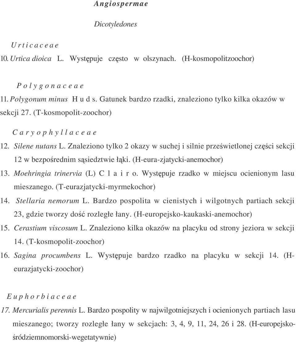 Znaleziono tylko 2 okazy w suchej i silnie przewietlonej czci sekcji 12 w bezporednim ssiedztwie łki. (H-eura-zjatycki-anemochor) 13. Moehringia trinervia (L) C l a i r o.