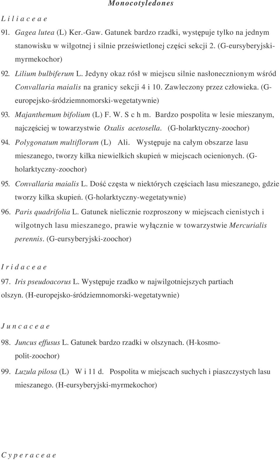 (Geuropejsko-ródziemnomorski-wegetatywnie) 93. Majanthemum bifolium (L) F. W. S c h m. Bardzo pospolita w lesie mieszanym, najczciej w towarzystwie Oxalis acetosella. (G-holarktyczny-zoochor) 94.