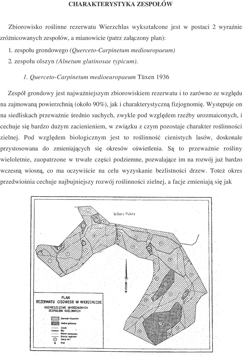 Querceto-Carpinetum medioeuropaeum Tüxen 1936 Zespół grondowy jest najwa niejszym zbiorowiskiem rezerwatu i to zarówno ze wzgl du na zajmowan powierzchni (około 90%), jak i charakterystyczn