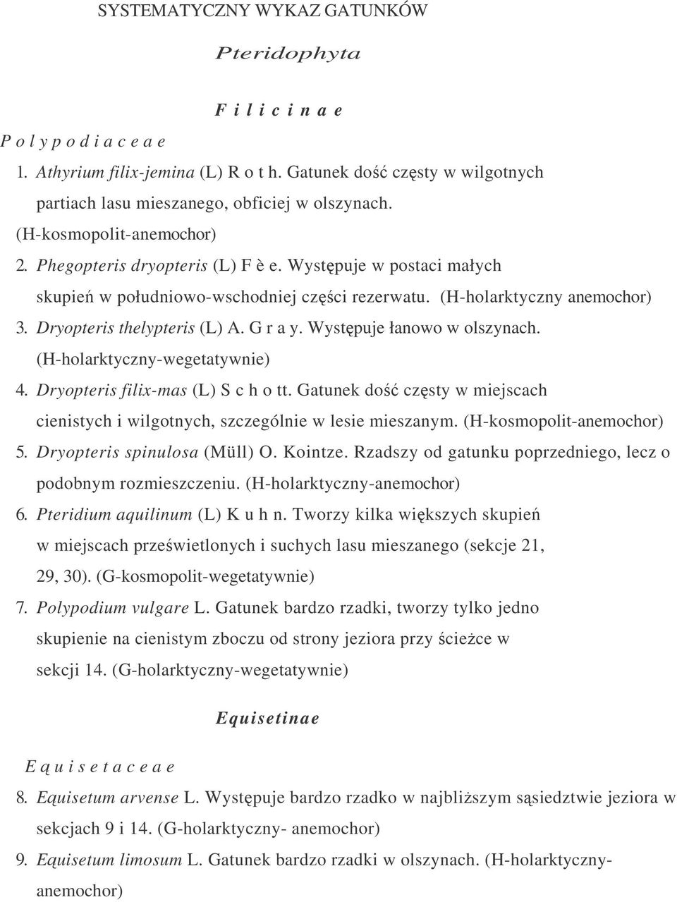 Wystpuje w postaci małych skupie w południowo-wschodniej czci rezerwatu. (H-holarktyczny anemochor) 3. Dryopteris thelypteris (L) A. G r a y. Wystpuje łanowo w olszynach.