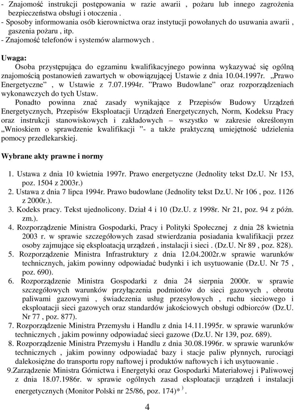 Uwaga: Osoba przystępująca do egzaminu kwalifikacyjnego powinna wykazywać się ogólną znajomością postanowień zawartych w obowiązującej Ustawie z dnia 10.04.1997r. Prawo Energetyczne, w Ustawie z 7.07.