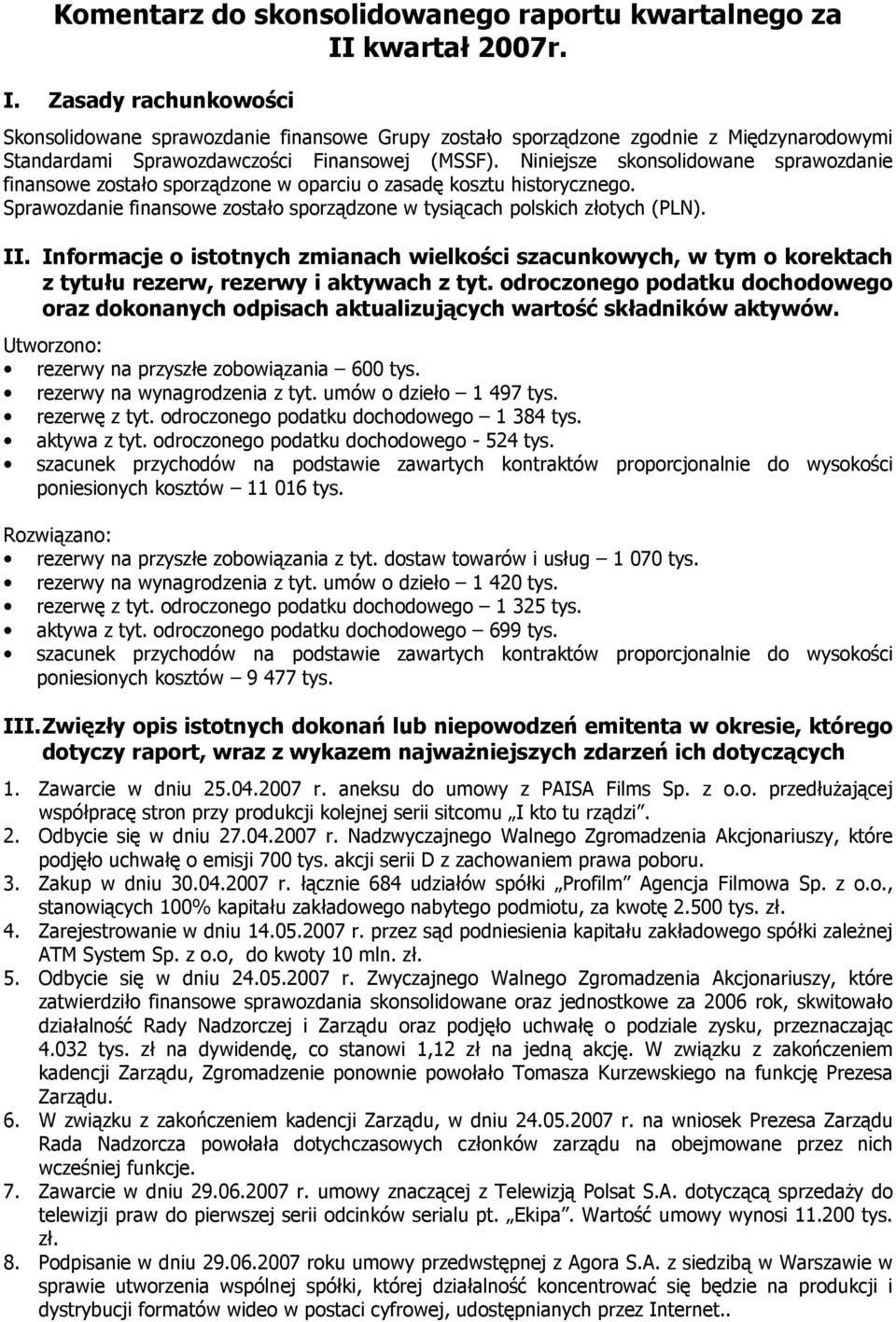 Niniejsze skonsolidowane sprawozdanie finansowe zostało sporządzone w oparciu o zasadę kosztu historycznego. Sprawozdanie finansowe zostało sporządzone w tysiącach polskich złotych (PLN). II.