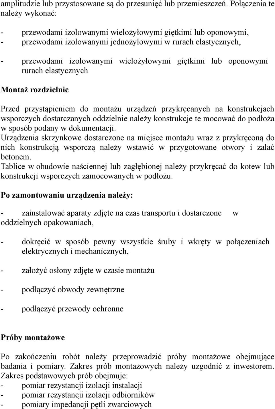 giętkimi lub oponowymi rurach elastycznych Montaż rozdzielnic Przed przystąpieniem do montażu urządzeń przykręcanych na konstrukcjach wsporczych dostarczanych oddzielnie należy konstrukcje te mocować