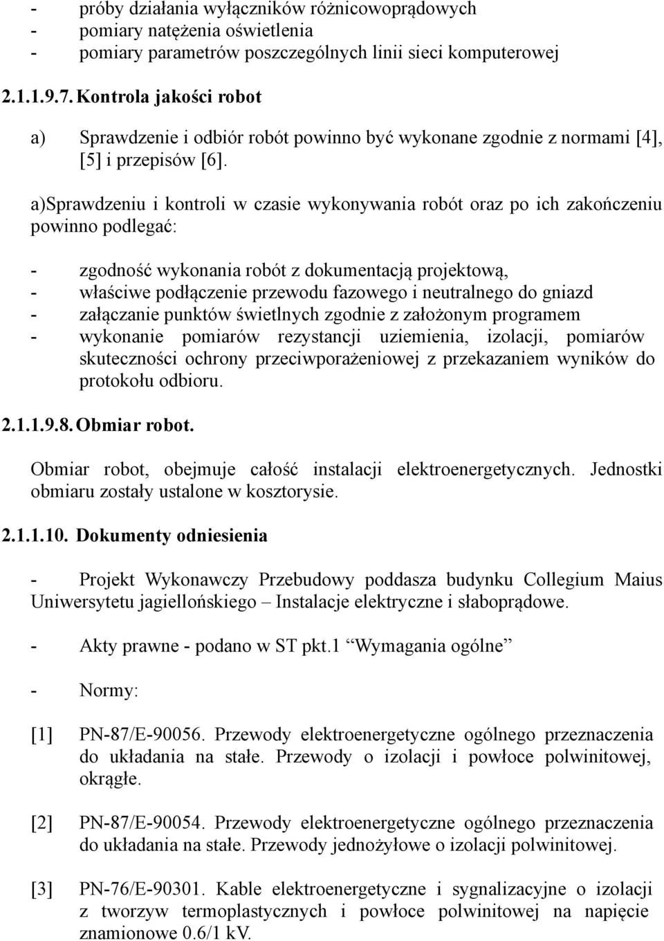 a)sprawdzeniu i kontroli w czasie wykonywania robót oraz po ich zakończeniu powinno podlegać: - zgodność wykonania robót z dokumentacją projektową, - właściwe podłączenie przewodu fazowego i