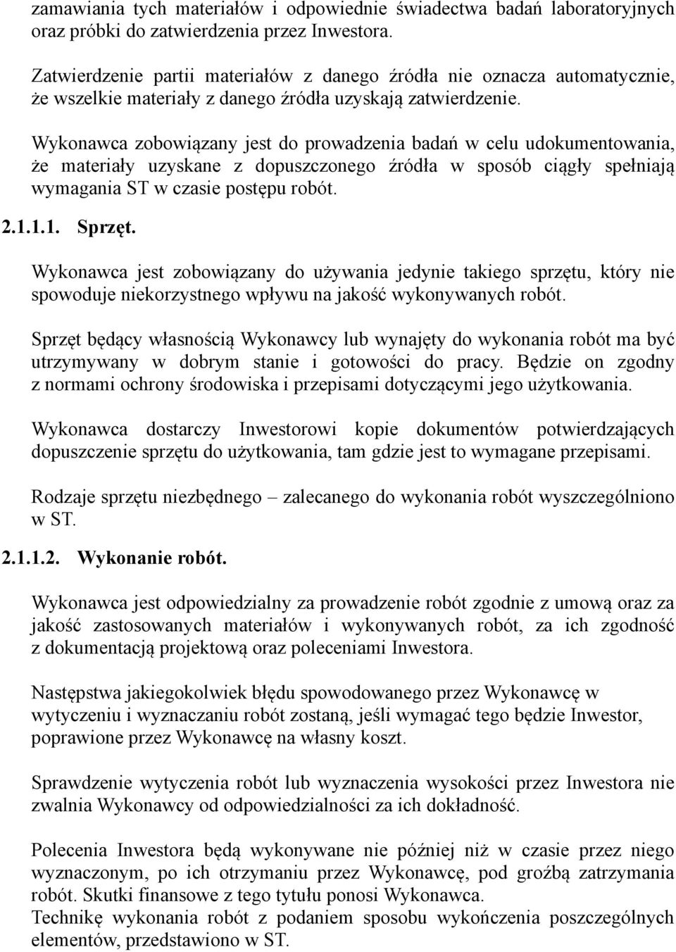 Wykonawca zobowiązany jest do prowadzenia badań w celu udokumentowania, że materiały uzyskane z dopuszczonego źródła w sposób ciągły spełniają wymagania ST w czasie postępu robót. 2.1.1.1. Sprzęt.