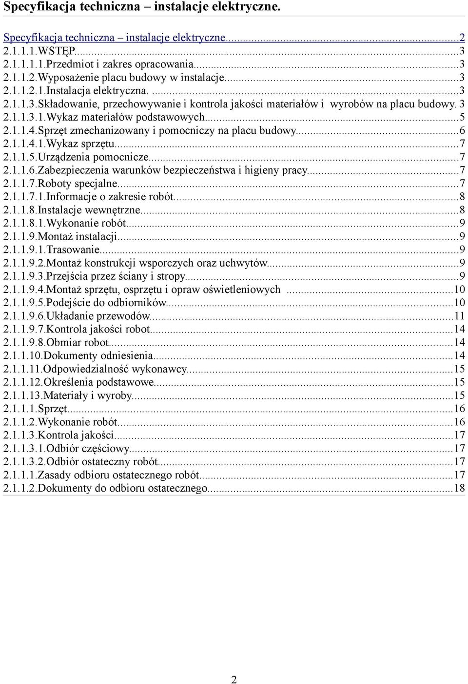 Sprzęt zmechanizowany i pomocniczy na placu budowy...6 2.1.1.4.1.Wykaz sprzętu...7 2.1.1.5.Urządzenia pomocnicze...7 2.1.1.6.Zabezpieczenia warunków bezpieczeństwa i higieny pracy...7 2.1.1.7.Roboty specjalne.