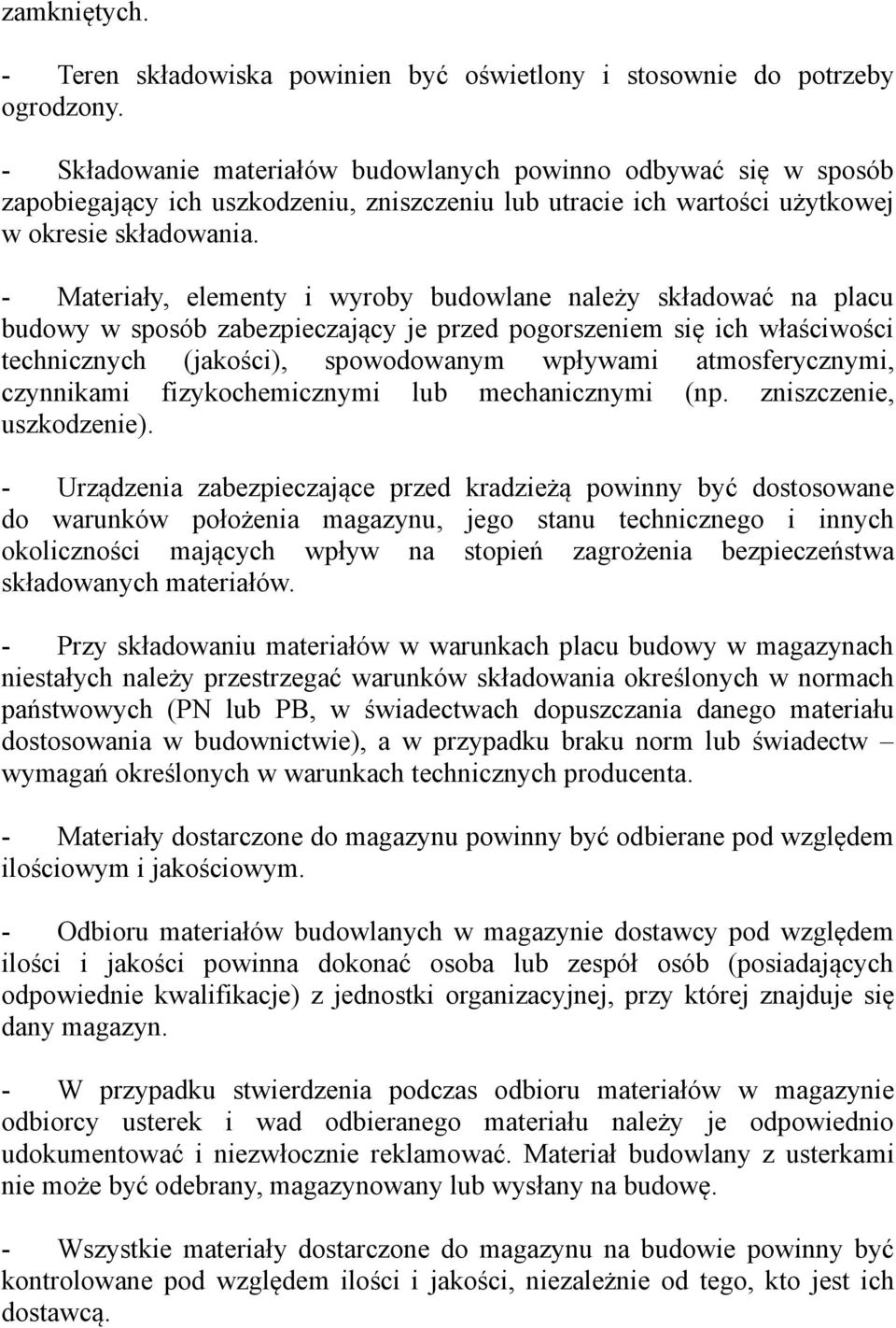 - Materiały, elementy i wyroby budowlane należy składować na placu budowy w sposób zabezpieczający je przed pogorszeniem się ich właściwości technicznych (jakości), spowodowanym wpływami