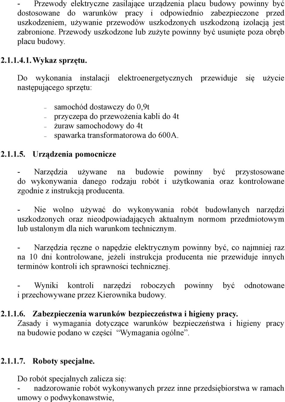 Do wykonania instalacji elektroenergetycznych przewiduje się użycie następującego sprzętu: samochód dostawczy do 0,9t przyczepa do przewożenia kabli do 4t żuraw samochodowy do 4t spawarka