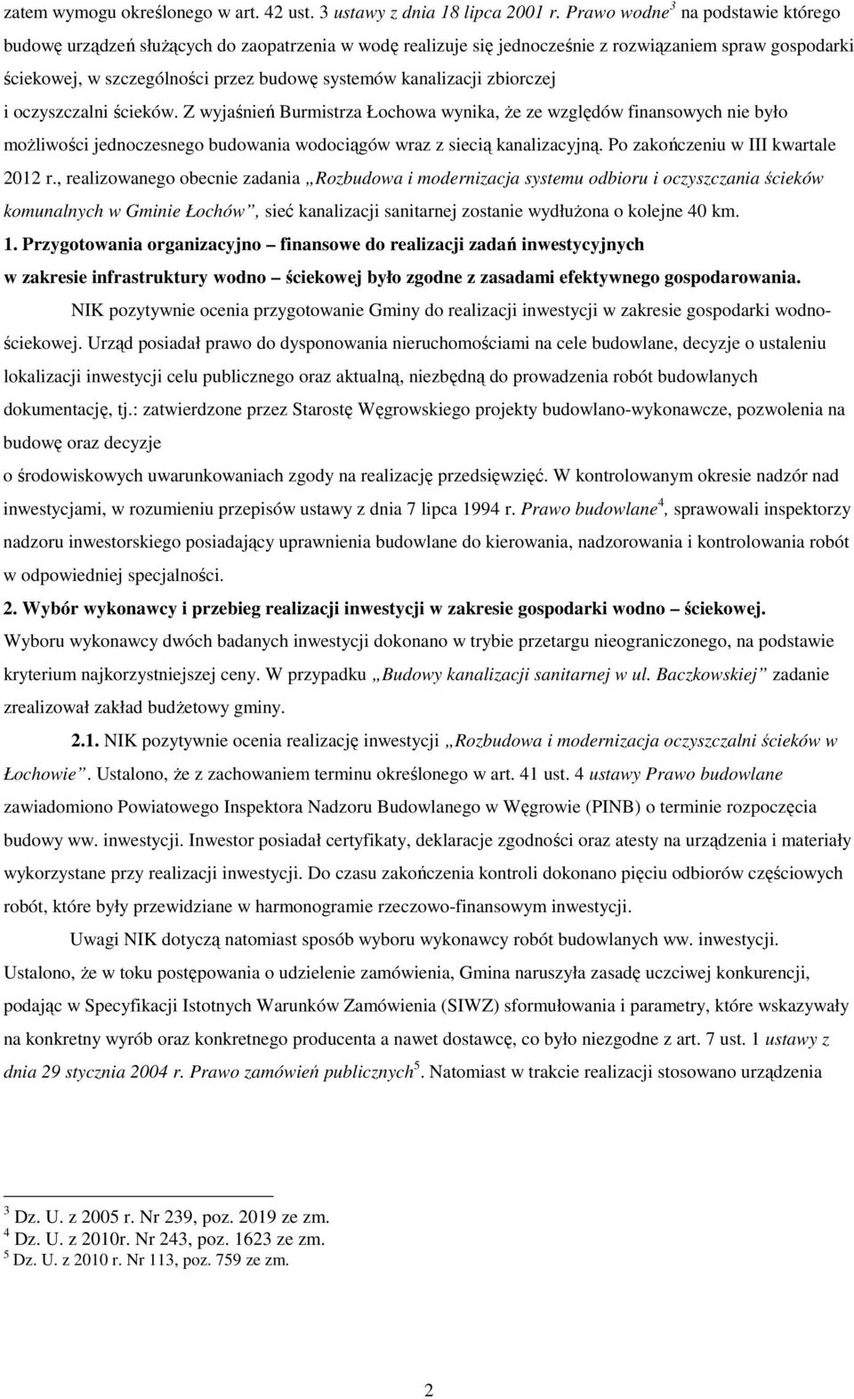 kanalizacji zbiorczej i oczyszczalni ścieków. Z wyjaśnień Burmistrza Łochowa wynika, że ze względów finansowych nie było możliwości jednoczesnego budowania wodociągów wraz z siecią kanalizacyjną.