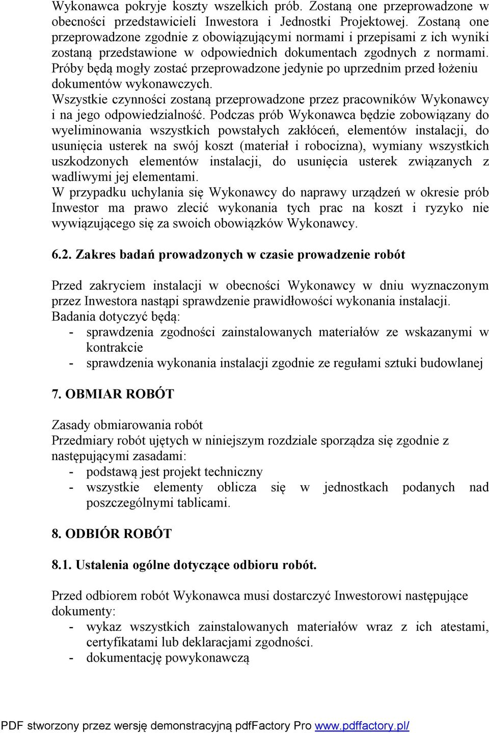 Próby będą mogły zostać przeprowadzone jedynie po uprzednim przed łożeniu dokumentów wykonawczych. Wszystkie czynności zostaną przeprowadzone przez pracowników Wykonawcy i na jego odpowiedzialność.