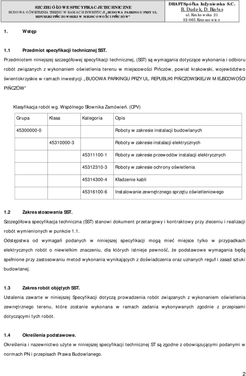 Przedmiotem niniejszej szczegóowej specyfikacji technicznej, (SST) s wymagania dotyczce wykonania i odbioru robót zwizanych z wykonaniem owietlenia terenu w miejscowoci Piczów, powiat krakowski,