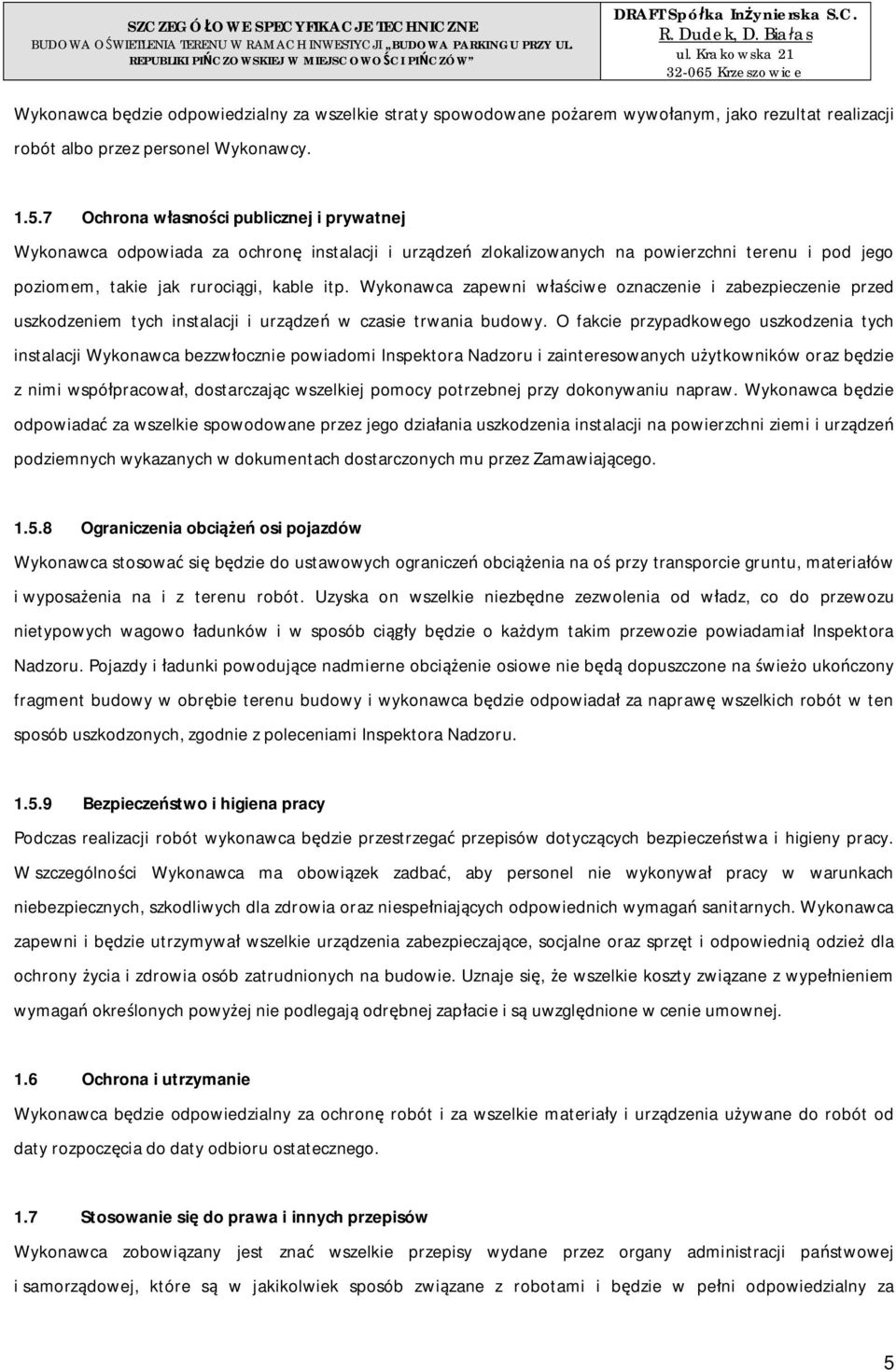 7 Ochrona wasnoci publicznej i prywatnej Wykonawca odpowiada za ochron instalacji i urzdze zlokalizowanych na powierzchni terenu i pod jego poziomem, takie jak rurocigi, kable itp.