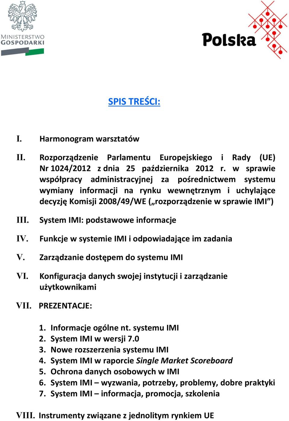 System IMI: podstawowe informacje Funkcje w systemie IMI i odpowiadające im zadania V. Zarządzanie dostępem do systemu IMI VI. Konfiguracja danych swojej instytucji i zarządzanie użytkownikami VII.