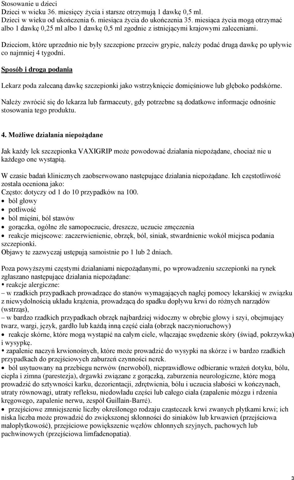 Dzieciom, które uprzednio nie były szczepione przeciw grypie, należy podać drugą dawkę po upływie co najmniej 4 tygodni.