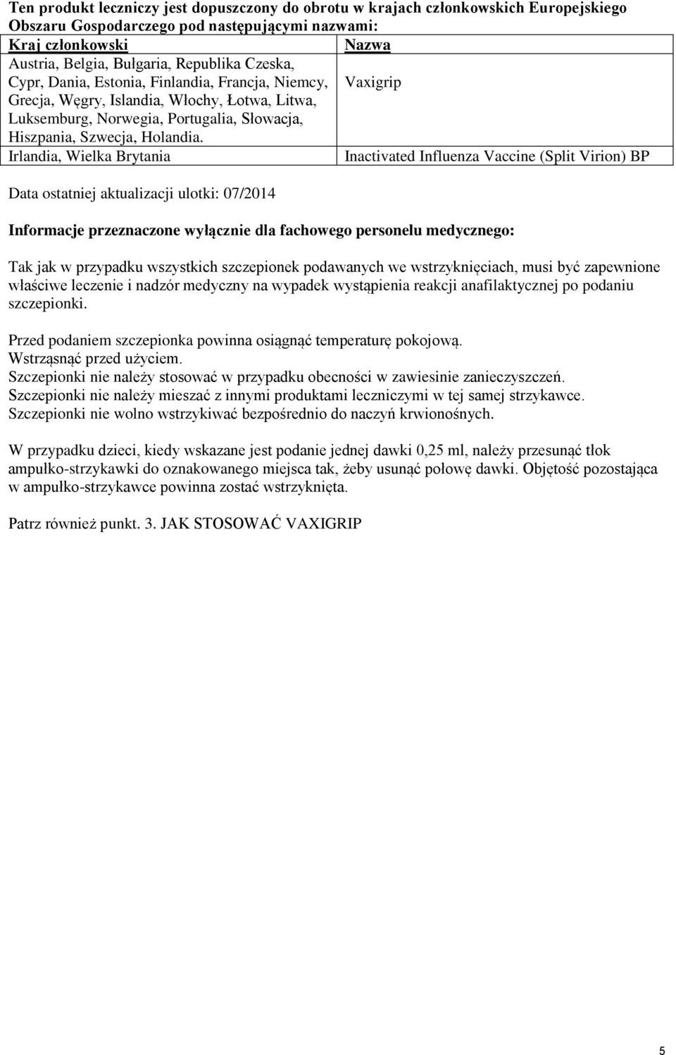 Irlandia, Wielka Brytania Inactivated Influenza Vaccine (Split Virion) BP Data ostatniej aktualizacji ulotki: 07/2014 Informacje przeznaczone wyłącznie dla fachowego personelu medycznego: Tak jak w