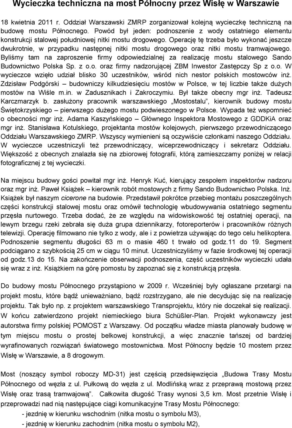 Operację tę trzeba było wykonać jeszcze dwukrotnie, w przypadku następnej nitki mostu drogowego oraz nitki mostu tramwajowego.