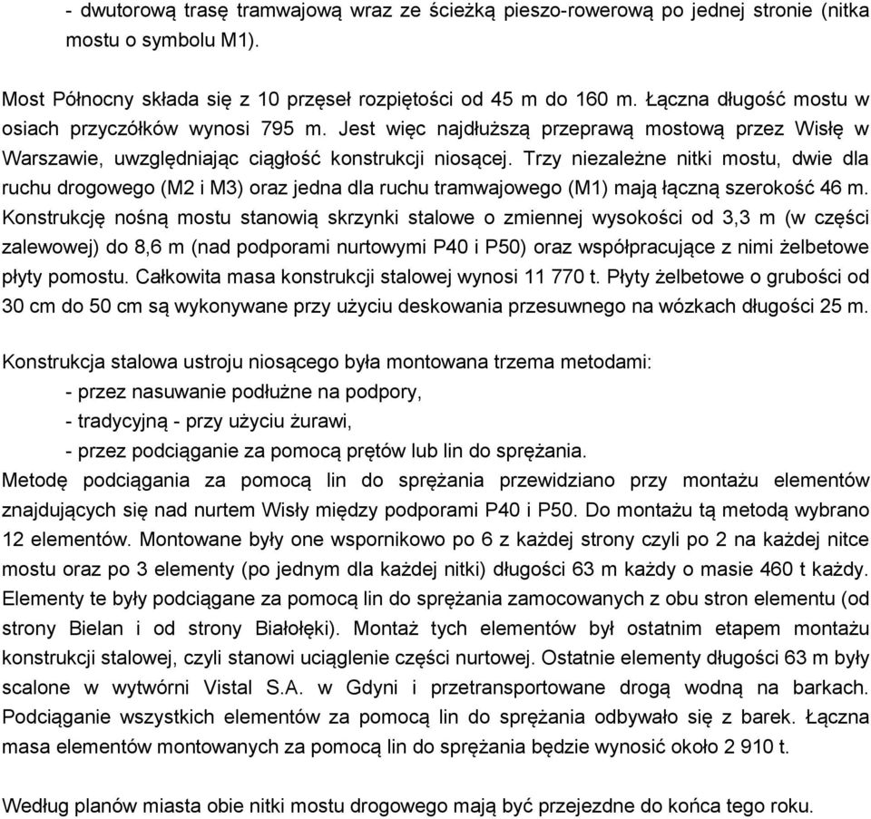 Trzy niezależne nitki mostu, dwie dla ruchu drogowego (M2 i M3) oraz jedna dla ruchu tramwajowego (M1) mają łączną szerokość 46 m.