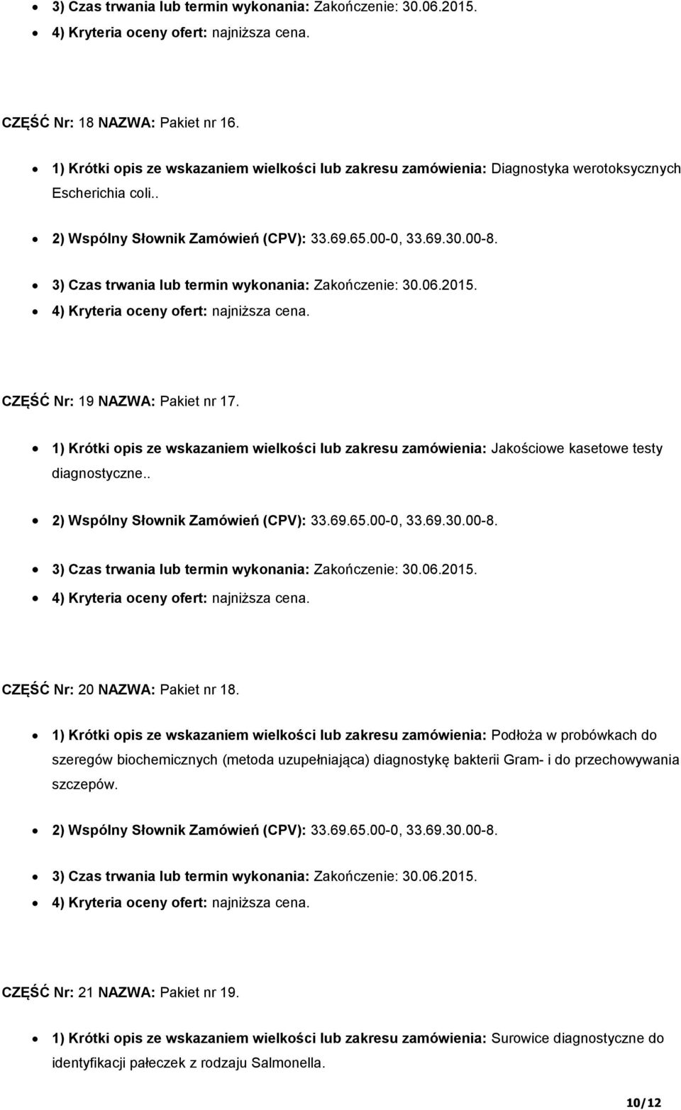 3) Czas trwania lub termin wykonania: Zakończenie: 30.06.2015. CZĘŚĆ Nr: 19 NAZWA: Pakiet nr 17. 1) Krótki opis ze wskazaniem wielkości lub zakresu zamówienia: Jakościowe kasetowe testy diagnostyczne.