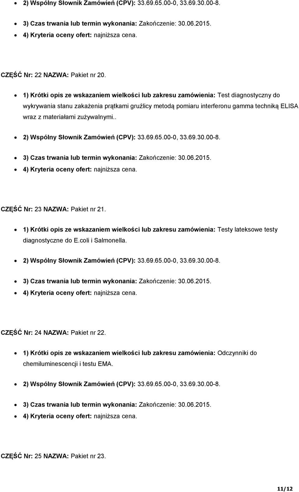 zużywalnymi.. 2) Wspólny Słownik Zamówień (CPV): 33.69.65.00-0, 33.69.30.00-8. 3) Czas trwania lub termin wykonania: Zakończenie: 30.06.2015. CZĘŚĆ Nr: 23 NAZWA: Pakiet nr 21.