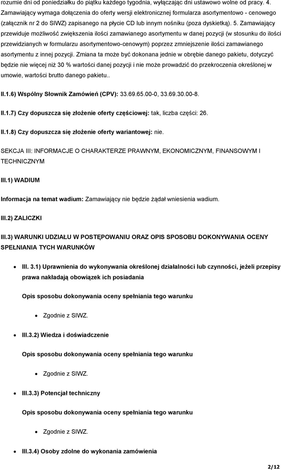 Zamawiający przewiduje możliwość zwiększenia ilości zamawianego asortymentu w danej pozycji (w stosunku do ilości przewidzianych w formularzu asortymentowo-cenowym) poprzez zmniejszenie ilości