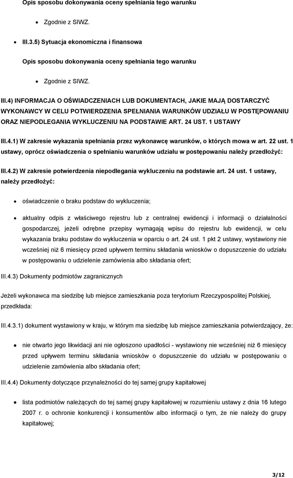 NIEPODLEGANIA WYKLUCZENIU NA PODSTAWIE ART. 24 UST. 1 USTAWY III.4.1) W zakresie wykazania spełniania przez wykonawcę warunków, o których mowa w art. 22 ust.