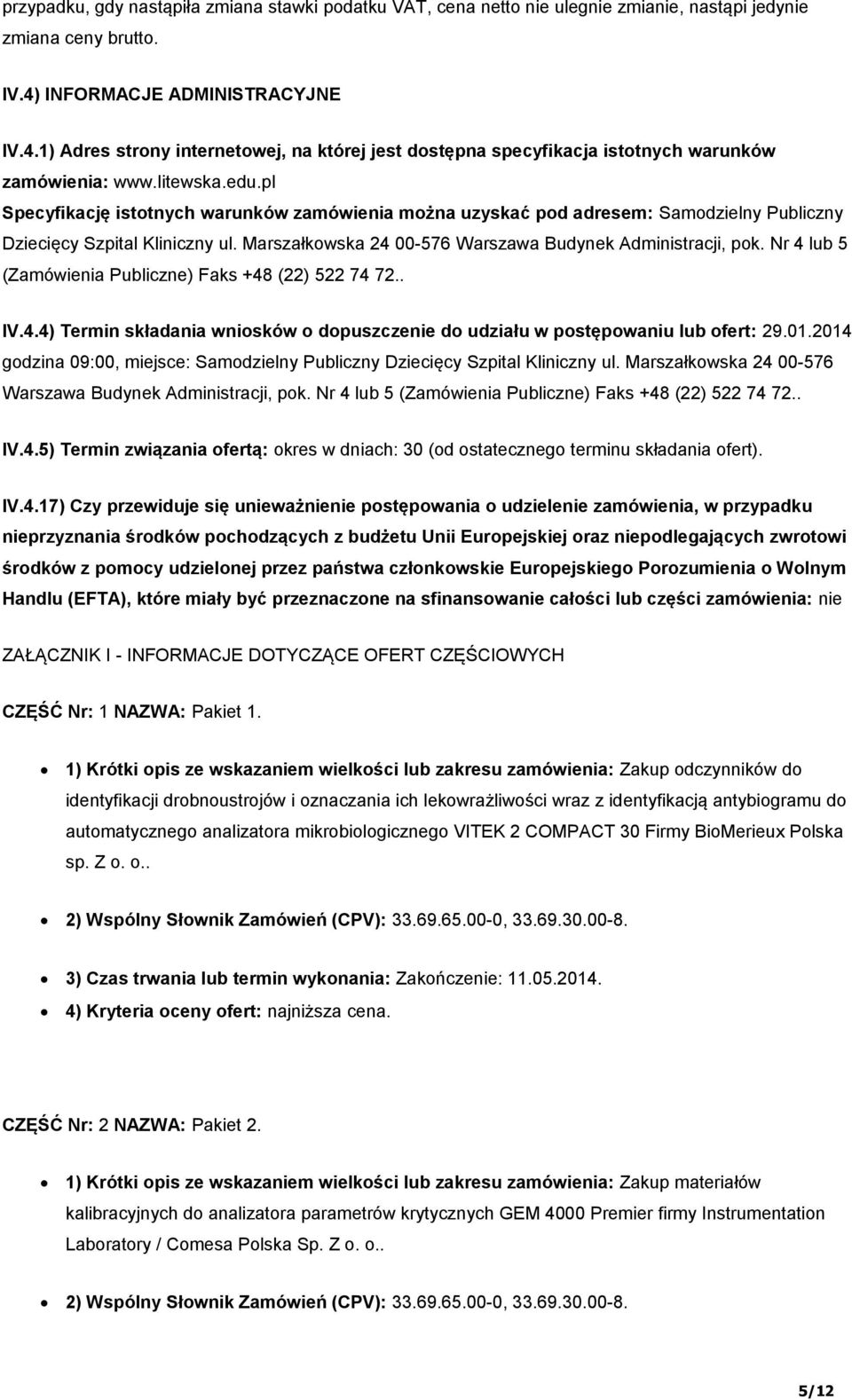 pl Specyfikację istotnych warunków zamówienia można uzyskać pod adresem: Samodzielny Publiczny Dziecięcy Szpital Kliniczny ul. Marszałkowska 24 00-576 Warszawa Budynek Administracji, pok.