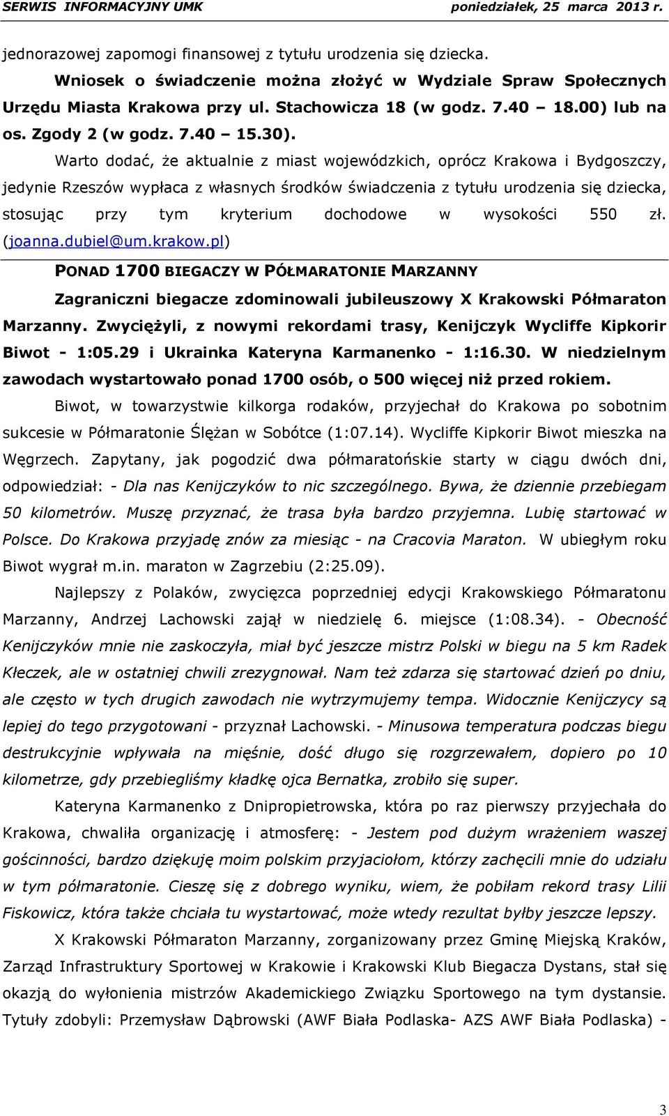 Warto dodać, że aktualnie z miast wojewódzkich, oprócz Krakowa i Bydgoszczy, jedynie Rzeszów wypłaca z własnych środków świadczenia z tytułu urodzenia się dziecka, stosując przy tym kryterium