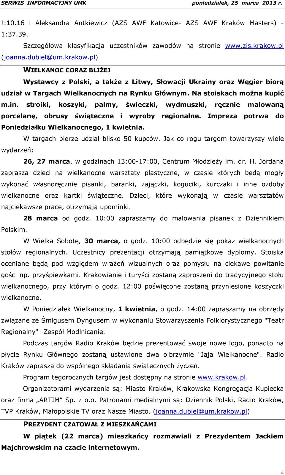 Na stoiskach można kupić m.in. stroiki, koszyki, palmy, świeczki, wydmuszki, ręcznie malowaną porcelanę, obrusy świąteczne i wyroby regionalne.