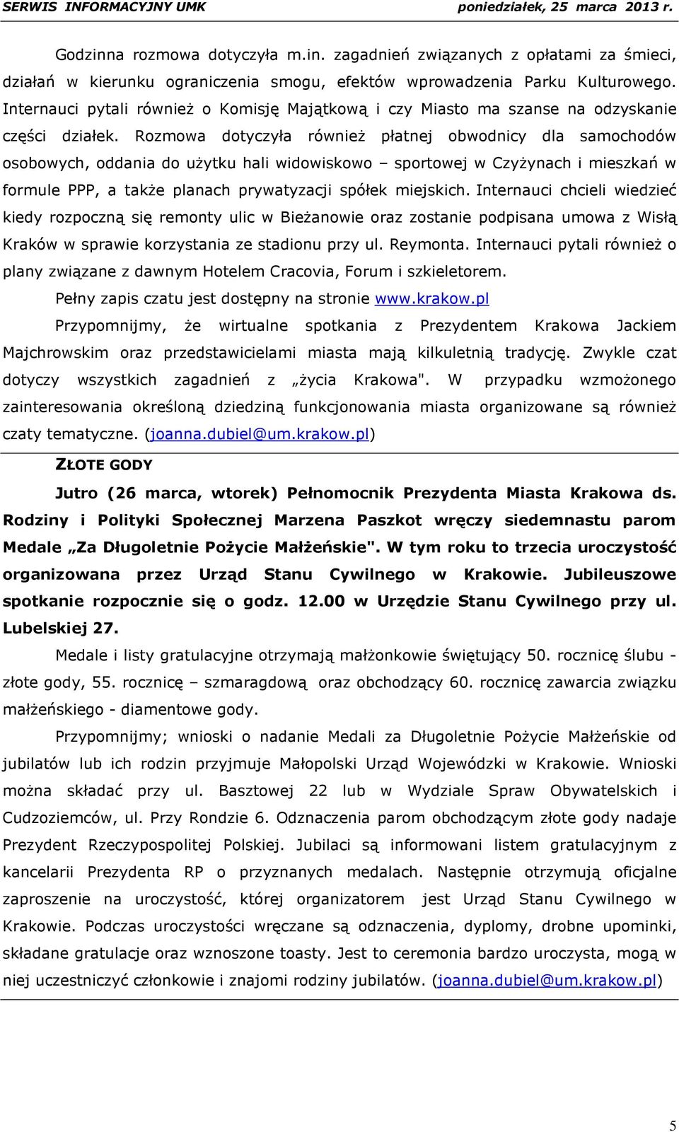 Rozmowa dotyczyła również płatnej obwodnicy dla samochodów osobowych, oddania do użytku hali widowiskowo sportowej w Czyżynach i mieszkań w formule PPP, a także planach prywatyzacji spółek miejskich.