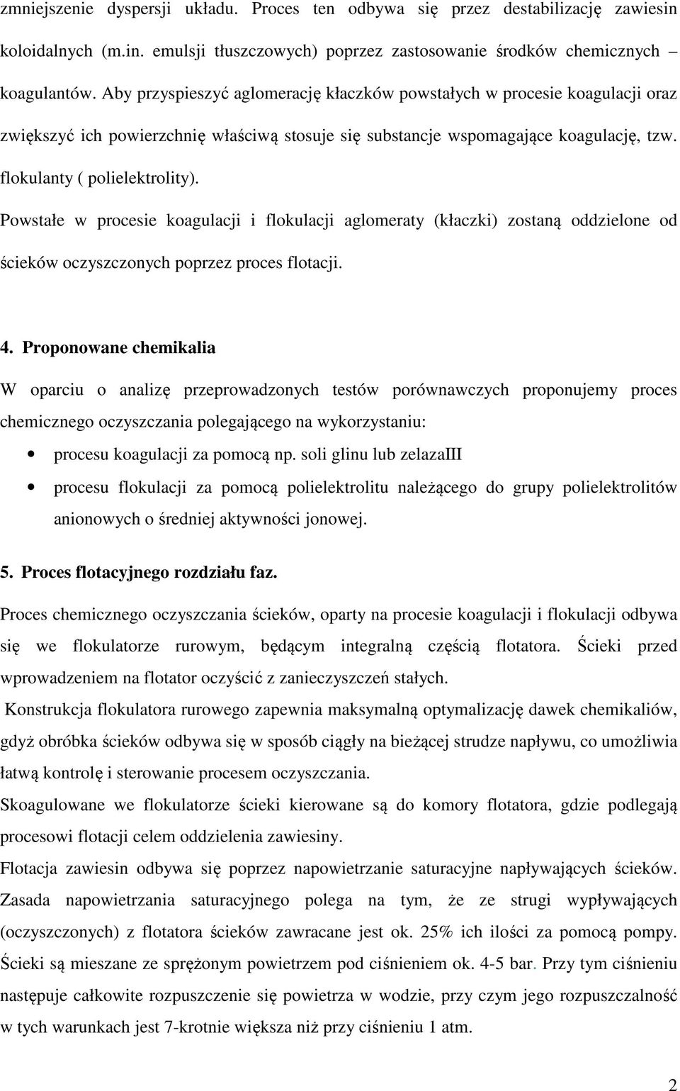 Powstałe w procesie koagulacji i flokulacji aglomeraty (kłaczki) zostaną oddzielone od ścieków oczyszczonych poprzez proces flotacji. 4.