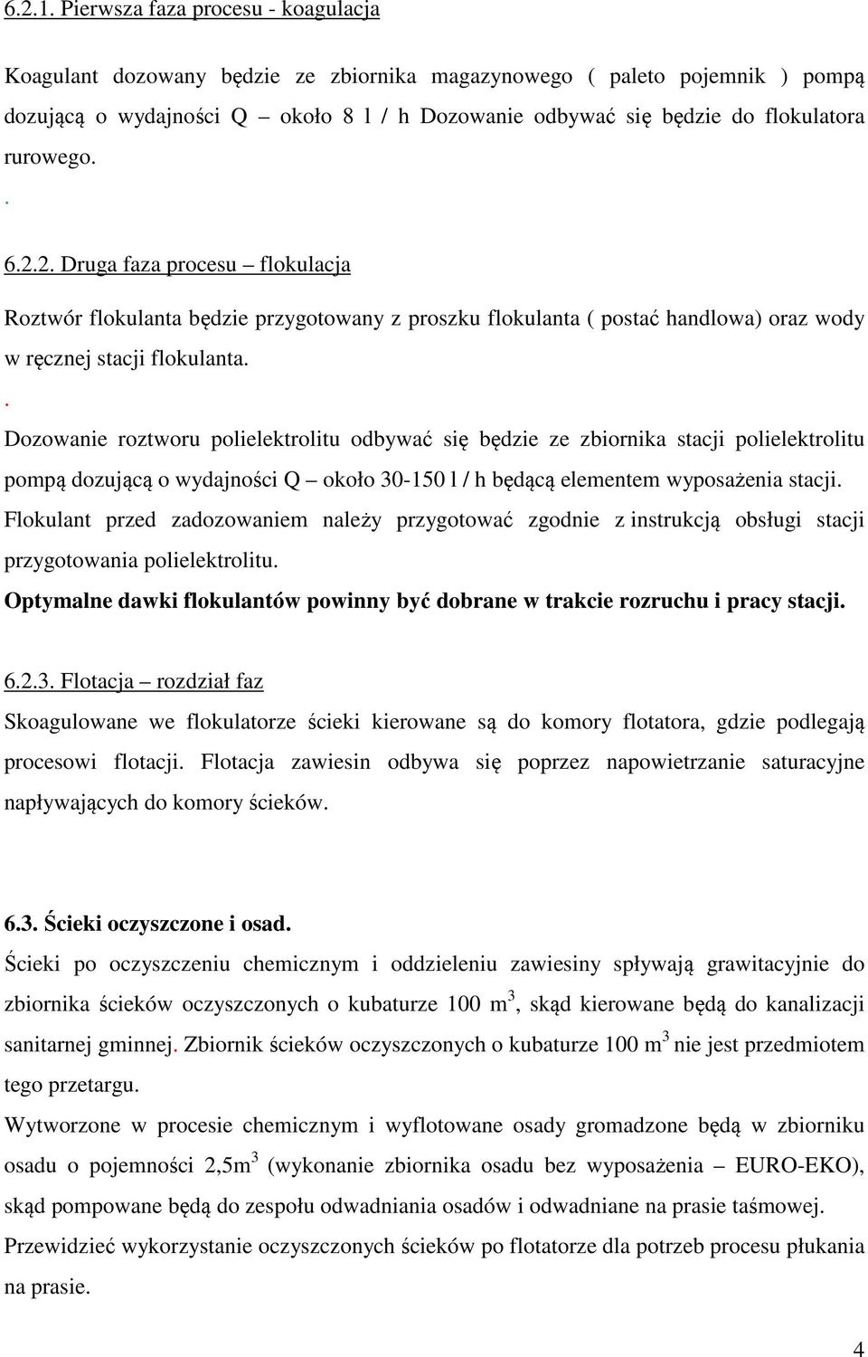 rurowego.. 6.2.2. Druga faza procesu flokulacja Roztwór flokulanta będzie przygotowany z proszku flokulanta ( postać handlowa) oraz wody w ręcznej stacji flokulanta.