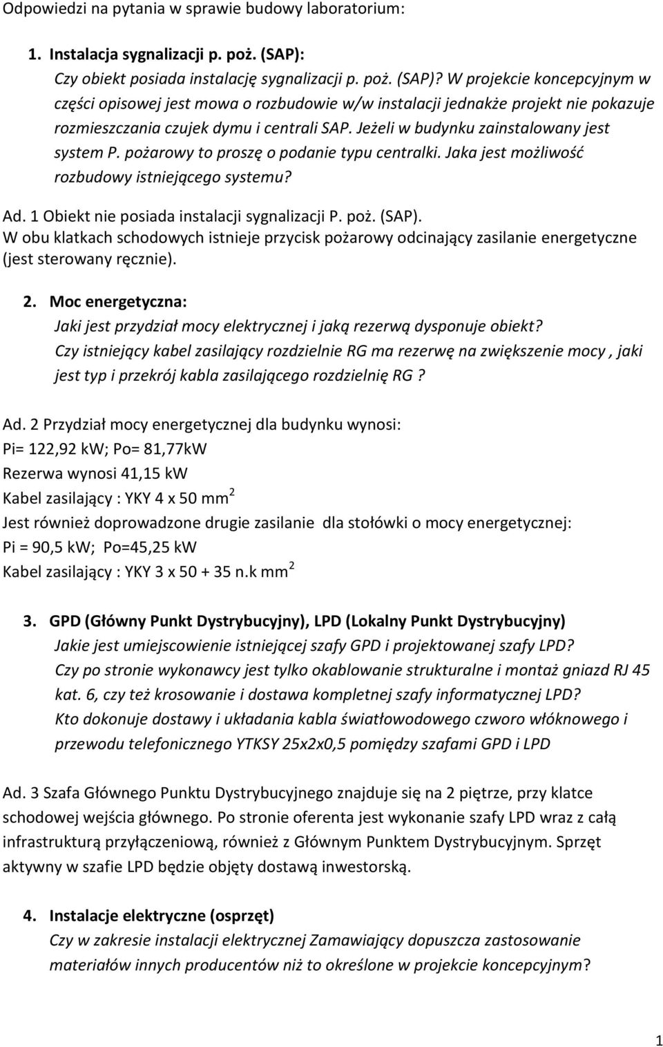 W projekcie koncepcyjnym w części opisowej jest mowa o rozbudowie w/w instalacji jednakże projekt nie pokazuje rozmieszczania czujek dymu i centrali SAP. Jeżeli w budynku zainstalowany jest system P.