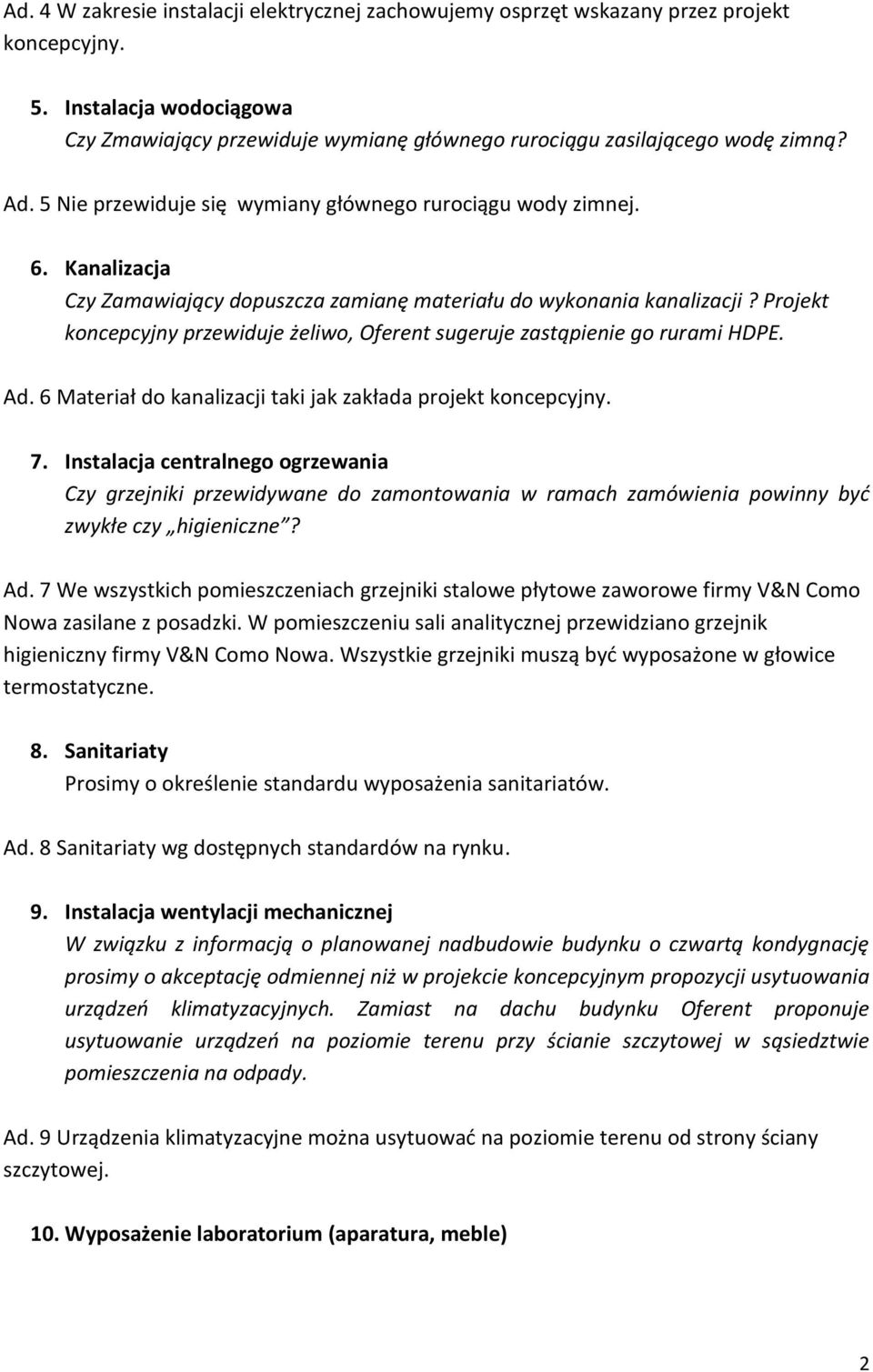 Projekt koncepcyjny przewiduje żeliwo, Oferent sugeruje zastąpienie go rurami HDPE. Ad. 6 Materiał do kanalizacji taki jak zakłada projekt koncepcyjny. 7.