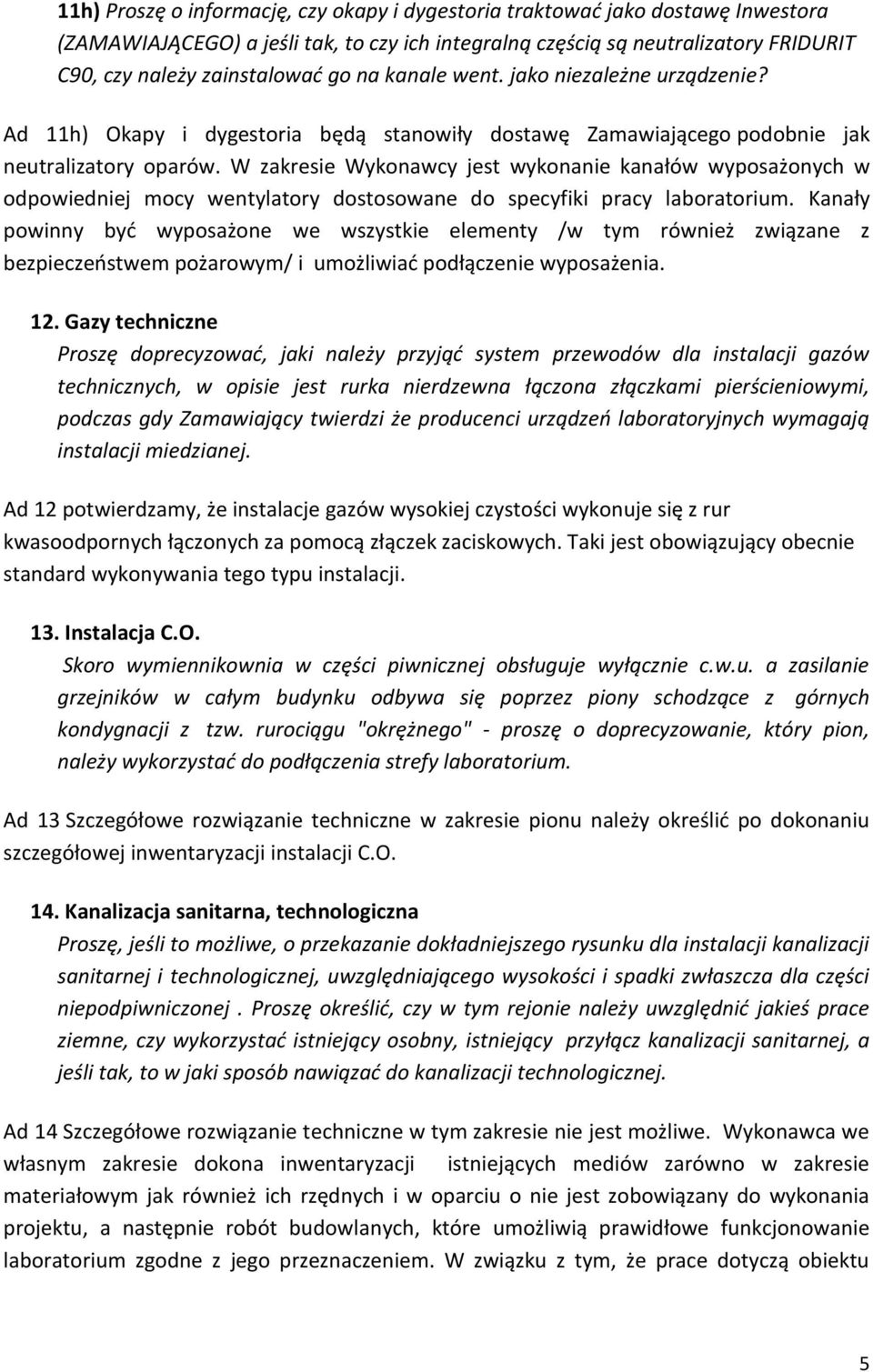 W zakresie Wykonawcy jest wykonanie kanałów wyposażonych w odpowiedniej mocy wentylatory dostosowane do specyfiki pracy laboratorium.