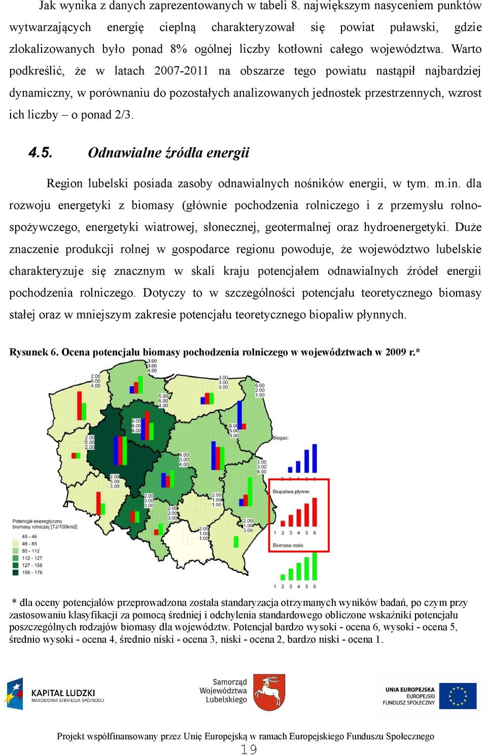 Warto podkreślić, że w latach 2007-2011 na obszarze tego powiatu nastąpił najbardziej dynamiczny, w porównaniu do pozostałych analizowanych jednostek przestrzennych, wzrost ich liczby o ponad 2/3. 4.