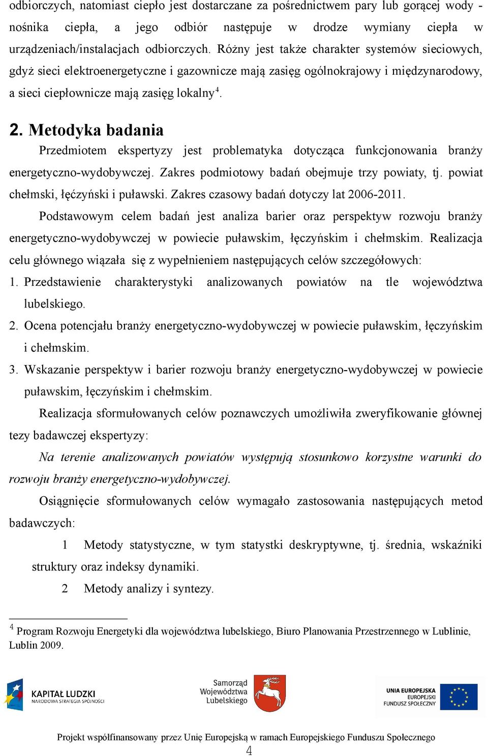 Metodyka badania Przedmiotem ekspertyzy jest problematyka dotycząca funkcjonowania branży energetyczno-wydobywczej. Zakres podmiotowy badań obejmuje trzy powiaty, tj.