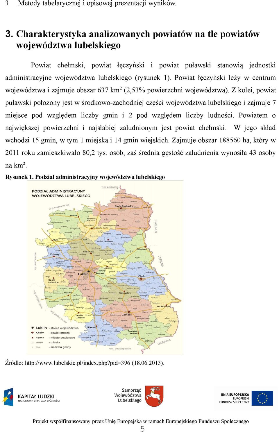 1). Powiat łęczyński leży w centrum województwa i zajmuje obszar 637 km2 (2,53% powierzchni województwa).