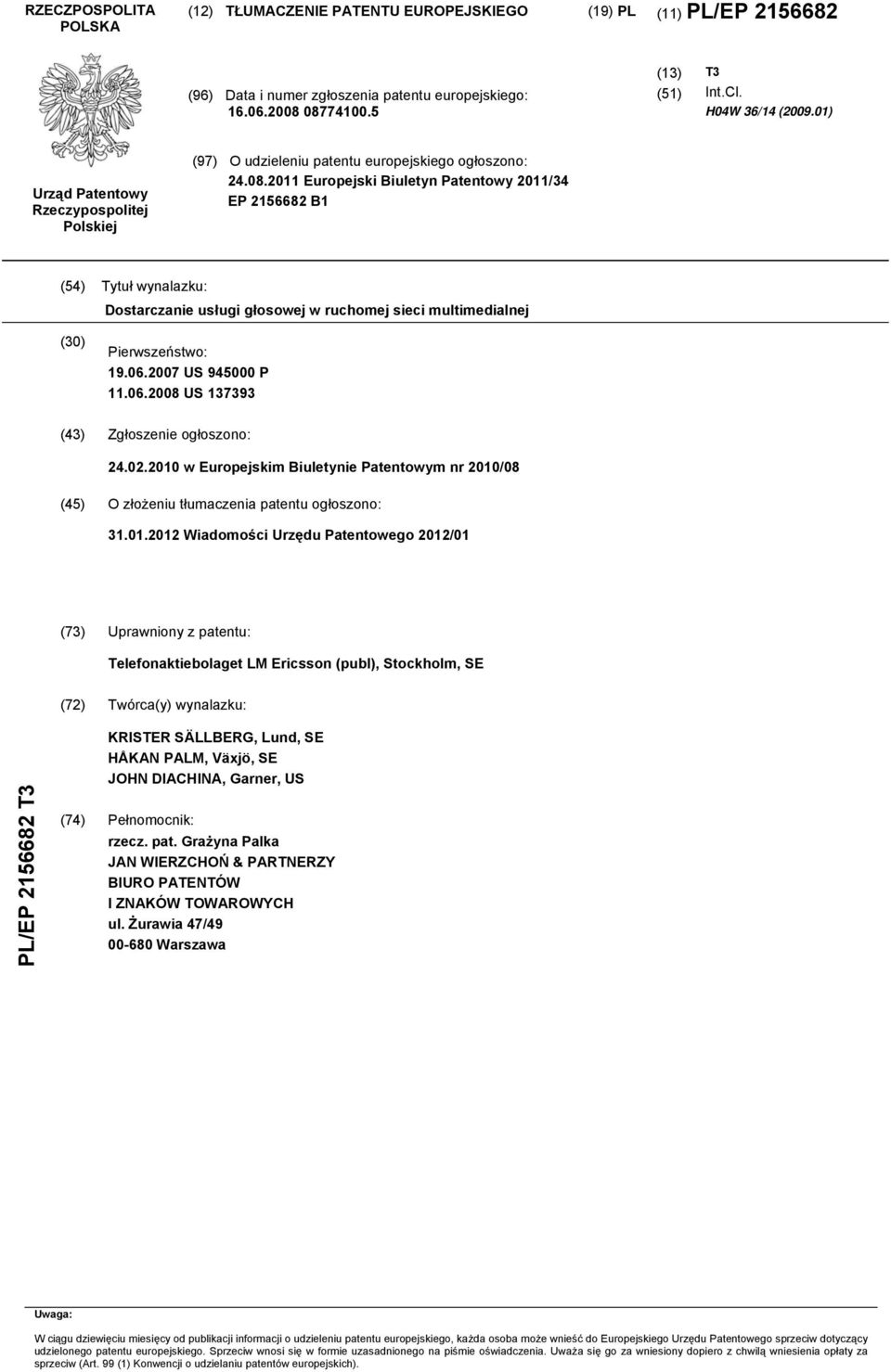 2011 Europejski Biuletyn Patentowy 2011/34 EP 2156682 B1 (54) Tytuł wynalazku: Dostarczanie usługi głosowej w ruchomej sieci multimedialnej (30) Pierwszeństwo: 19.06.