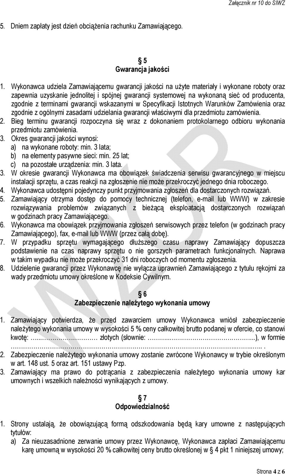 terminami gwarancji wskazanymi w Specyfikacji Istotnych Warunków Zamówienia oraz zgodnie z ogólnymi zasadami udzielania gwarancji właściwymi dla przedmiotu zamówienia. 2.