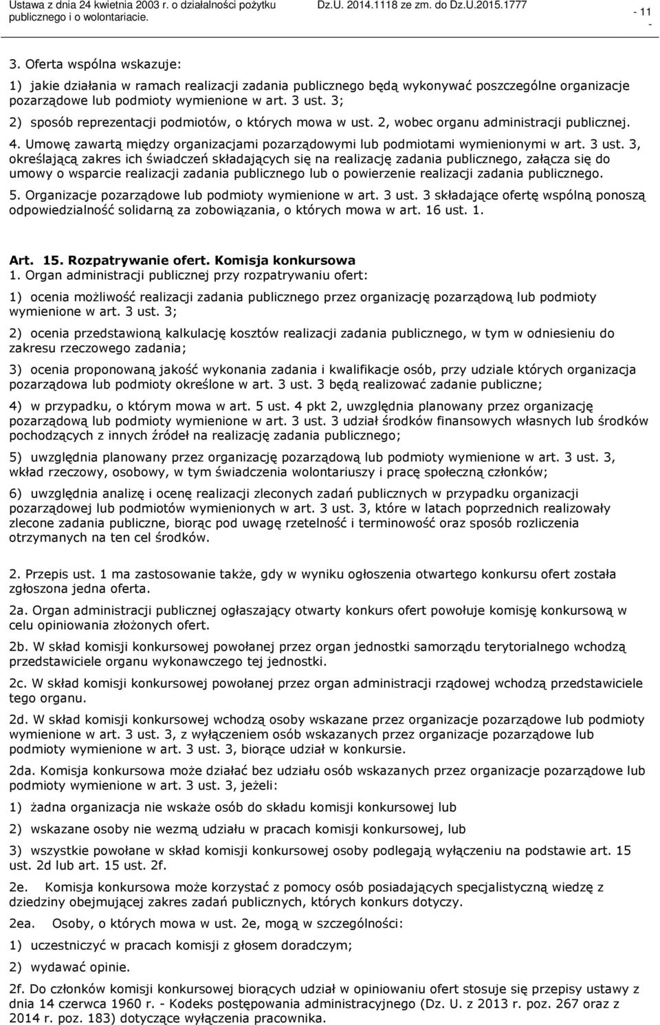 3, określającą zakres ich świadczeń składających się na realizację zadania publicznego, załącza się do umowy o wsparcie realizacji zadania publicznego lub o powierzenie realizacji zadania publicznego.