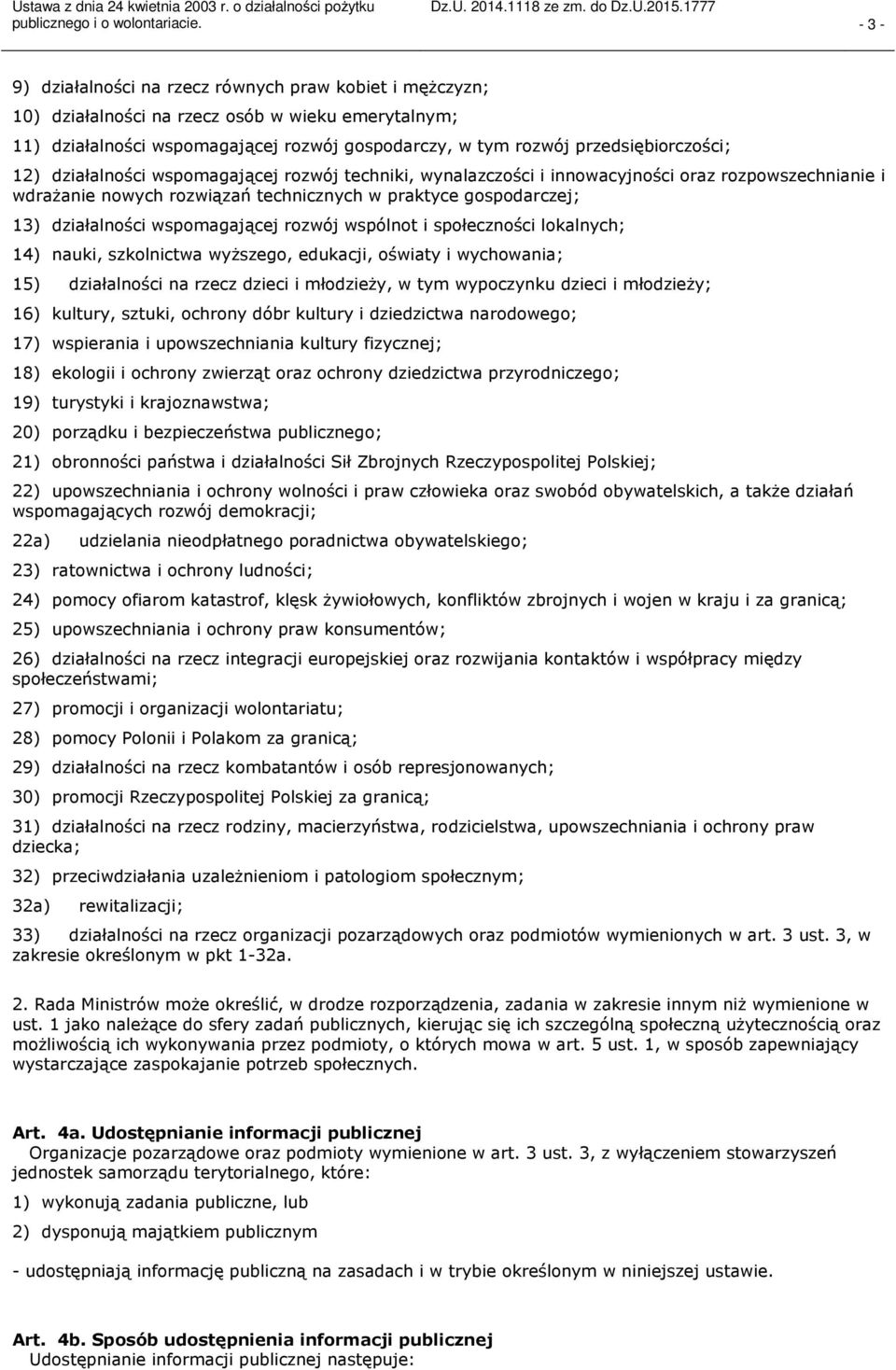 rozwój wspólnot i społeczności lokalnych; 14) nauki, szkolnictwa wyższego, edukacji, oświaty i wychowania; 15) działalności na rzecz dzieci i młodzieży, w tym wypoczynku dzieci i młodzieży; 16)