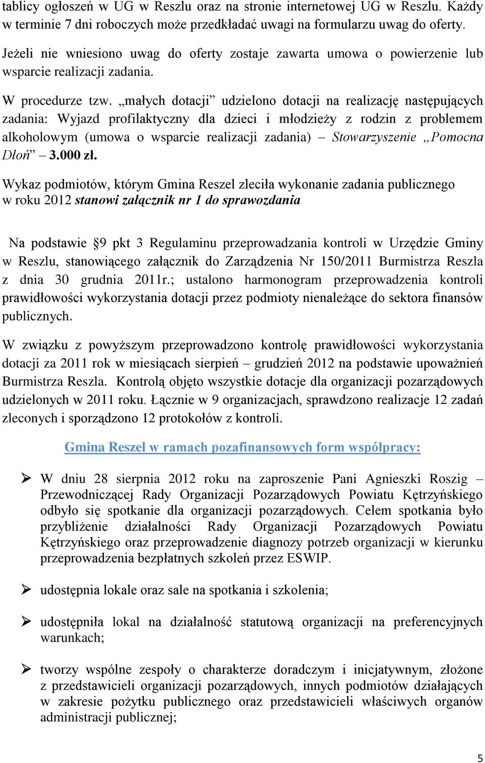 małych dotacji udzielono dotacji na realizację następujących zadania: Wyjazd profilaktyczny dla dzieci i młodzieży z rodzin z problemem alkoholowym (umowa o wsparcie realizacji zadania)