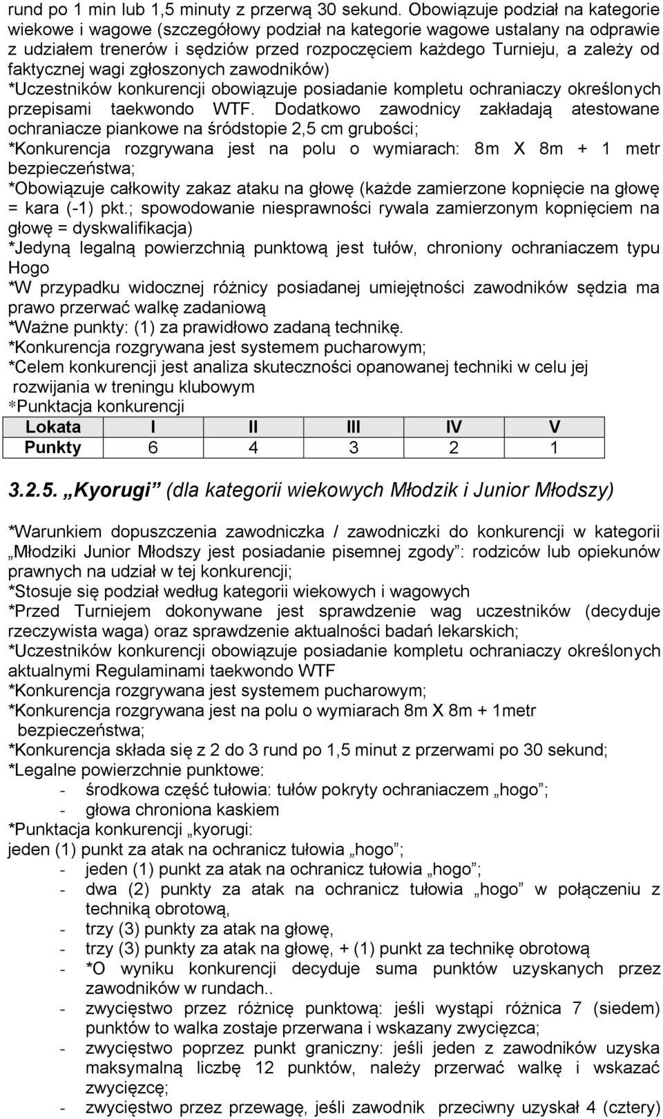 faktycznej wagi zgłoszonych zawodników) *Uczestników konkurencji obowiązuje posiadanie kompletu ochraniaczy określonych przepisami taekwondo WTF.