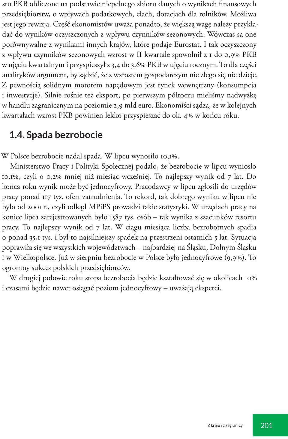 I tak oczyszczony z wpływu czynników sezonowych wzrost w II kwartale spowolnił z 1 do 0,9% PKB w ujęciu kwartalnym i przyspieszył z 3,4 do 3,6% PKB w ujęciu rocznym.